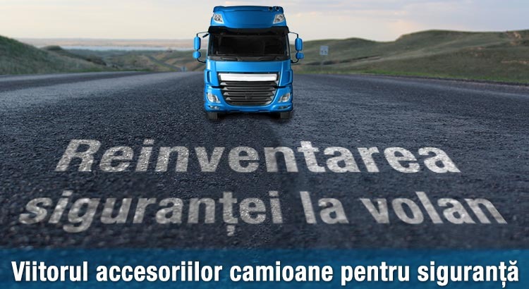 Reinventarea siguranței la volan sau doar accesorii camioane pentru siguranță