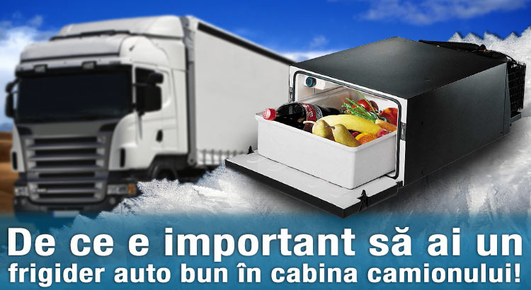 De ce e important să ai un frigider auto bun în cabina camionului!