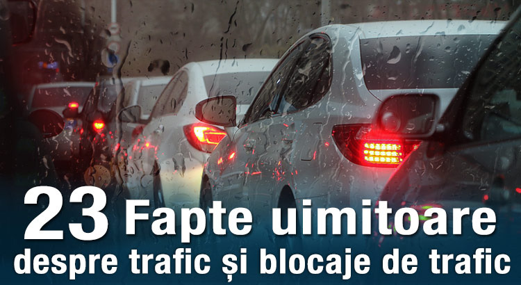 23 fapte uimitoare despre trafic și blocajele de trafic