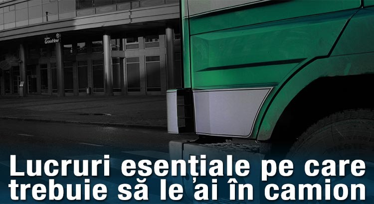 Lucruri esențiale pe care trebuie să le ai în camion